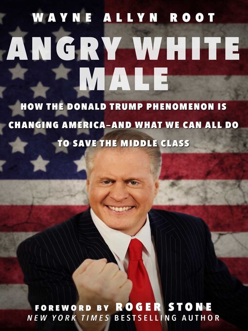 Title details for Angry White Male: How the Donald Trump Phenomenon is Changing America—and What We Can All Do to Save the Middle Class by Wayne Allyn Root - Available
